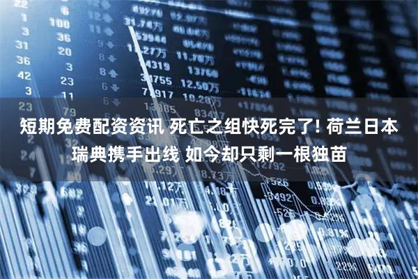 短期免费配资资讯 死亡之组快死完了! 荷兰日本瑞典携手出线 如今却只剩一根独苗